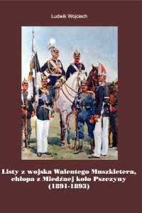 PEH II Listy z wojska Walentego Muszkietera chłopa z Miedźnej koło Pszczyny L Wojciech